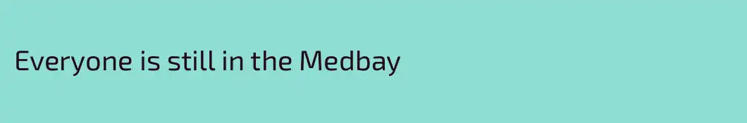 Everyone is still in the Medbay